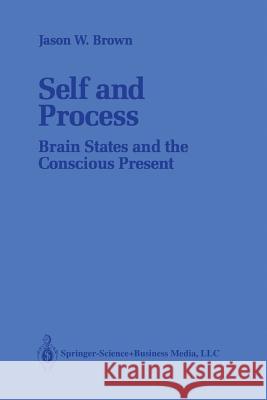 Self and Process: Brain States and the Conscious Present Brown, Jason W. 9781461278108