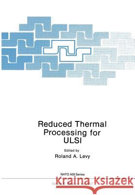 Reduced Thermal Processing for ULSI R. a. Levy 9781461278573 Springer