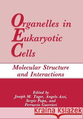 Organelles in Eukaryotic Cells: Molecular Structure and Interactions Tager, Joseph M. 9781461278597