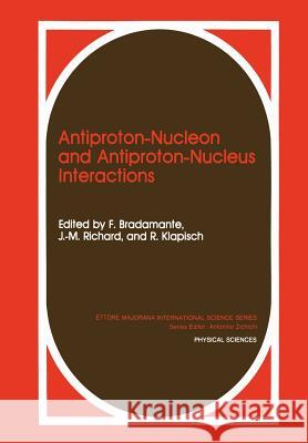 Antiproton-Nucleon and Antiproton-Nucleus Interactions F. Bradamante J. M. Richard R. Klapisch 9781461278832