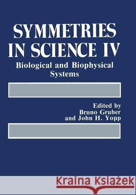 Symmetries in Science IV: Biological and Biophysical Systems Gruber, Bruno 9781461278849