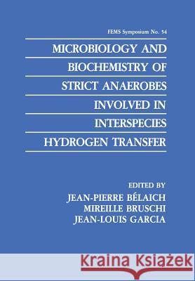 Microbiology and Biochemistry of Strict Anaerobes Involved in Interspecies Hydrogen Transfer Jean-Pierre Belaich Mireille Bruschi Jean-Louis Garcia 9781461278924