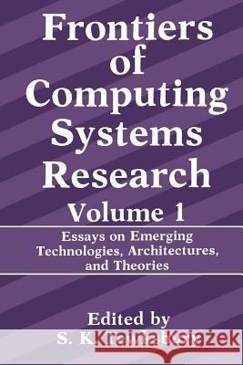 Frontiers of Computing Systems Research: Essays on Emerging Technologies, Architectures, and Theories Tewksbury, Stuart K. 9781461279020 Springer