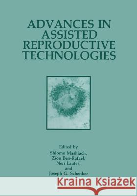 Advances in Assisted Reproductive Technologies Z. Benrafael Neri Laufer Shlomo Mashiach 9781461279075 Springer