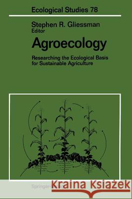 Agroecology: Researching the Ecological Basis for Sustainable Agriculture Gliessman, Stephen R. 9781461279341 Springer