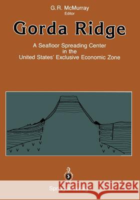 Gorda Ridge: A Seafloor Spreading Center in the United States' Exclusive Economic Zone Proceedings of the Gorda Ridge Symposium May McMurray, Gregory R. 9781461279372 Springer