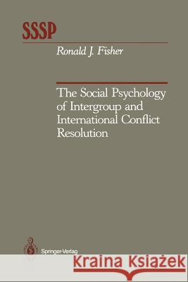 The Social Psychology of Intergroup and International Conflict Resolution Ronald J. Fisher 9781461279525 Springer