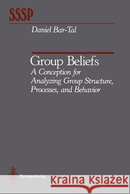 Group Beliefs: A Conception for Analyzing Group Structure, Processes, and Behavior Bar-Tal, Daniel 9781461279563 Springer