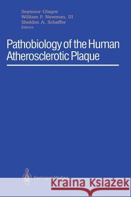 Pathobiology of the Human Atherosclerotic Plaque Seymour Glagov William P. III Newman Sheldon A. Schaffer 9781461279686 Springer