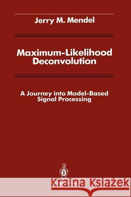 Maximum-Likelihood Deconvolution: A Journey Into Model-Based Signal Processing Mendel, Jerry M. 9781461279853 Springer