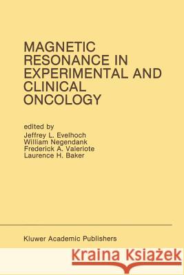 Magnetic Resonance in Experimental and Clinical Oncology: Proceedings of the 21st Annual Detroit Cancer Symposium Detroit, Michigan, USA -- April 13 a Evelhoch, Jeffrey L. 9781461280286 Springer