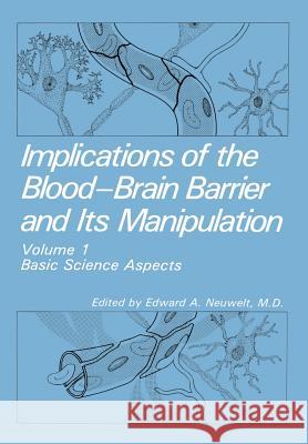 Implications of the Blood-Brain Barrier and Its Manipulation: Volume 1 Basic Science Aspects Neuwelt, E. a. 9781461280392 Springer