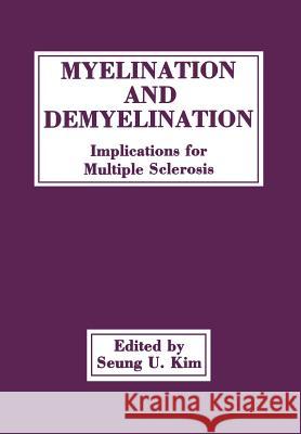 Myelination and Demyelination: Implications for Multiple Sclerosis Kim, Seung U. 9781461280774 Springer