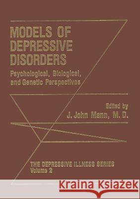 Models of Depressive Disorders: Psychological, Biological, and Genetic Perspectives Mann, J. John 9781461281047 Springer