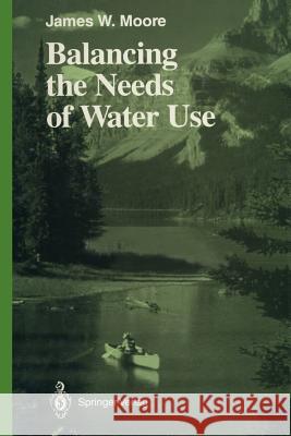 Balancing the Needs of Water Use James W. Moore 9781461281269 Springer