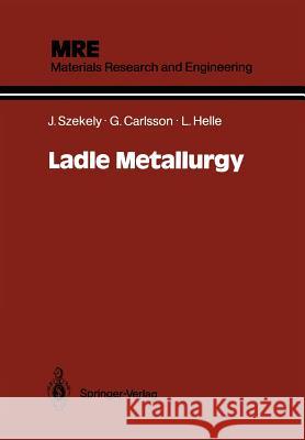 Ladle Metallurgy Julian Szekely G. Ran Carlsson Lars Helle 9781461281474