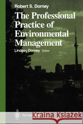 The Professional Practice of Environmental Management Robert S. Dorney Lindsay C. Dorney 9781461281726