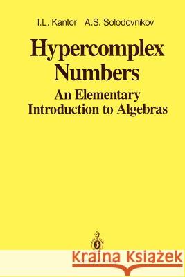 Hypercomplex Numbers: An Elementary Introduction to Algebras Shenitzer, Abe 9781461281917 Springer