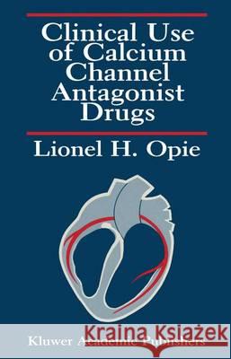 Clinical Use of Calcium Channel Antagonist Drugs Lionel H. Opie 9781461282082