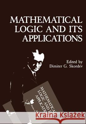 Mathematical Logic and Its Applications Dimiter G Dimiter G. Skordev 9781461282341 Springer