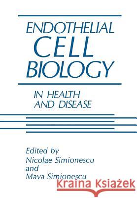 Endothelial Cell Biology in Health and Disease M. Simionescu N. Simionescu 9781461282549 Springer