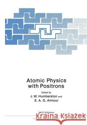 Atomic Physics with Positrons J. W. Humberston E. a. G. Armour 9781461282679