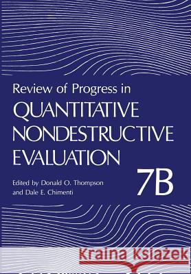 Review of Progress in Quantitative Nondestructive Evaluation: Volume 7b Thompson, Donald O. 9781461282754