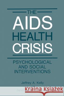 The AIDS Health Crisis: Psychological and Social Interventions Kelly, Jeffrey A. 9781461282877 Springer