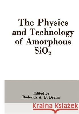 The Physics and Technology of Amorphous Sio2 Devine, Roderick A. B. 9781461283010