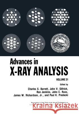 Advances in X-Ray Analysis: Volume 31 Barrett, Charles S. 9781461283034 Springer