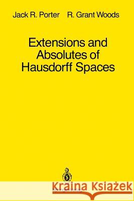 Extensions and Absolutes of Hausdorff Spaces Jack R. Porter R. Grant Woods 9781461283164