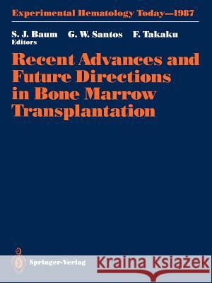 Recent Advances and Future Directions in Bone Marrow Transplantation: Proceedings of a Symposium Held in Conjunction with the 16th Annual Meeting of t Baum, Sigmund J. 9781461283393 Springer