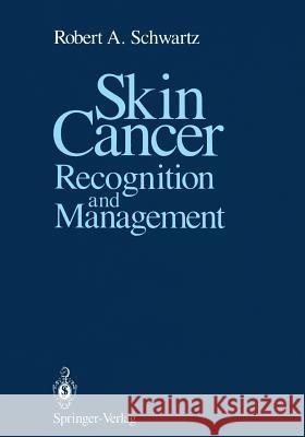 Skin Cancer: Recognition and Management Schwartz, Robert A. 9781461283522