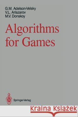 Algorithms for Games Georgy M. Adelson-Velsky Vladimir L. Arlazarov M. V. Donskoy 9781461283553 Springer