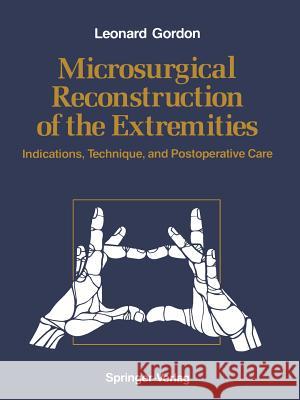 Microsurgical Reconstruction of the Extremities: Indications, Technique, and Postoperative Care Gordon, Leonard 9781461283584