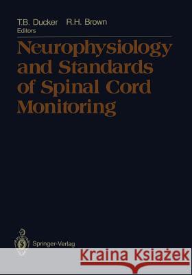 Neurophysiology and Standards of Spinal Cord Monitoring Thomas B. Ducker Richard H. Brown 9781461283591