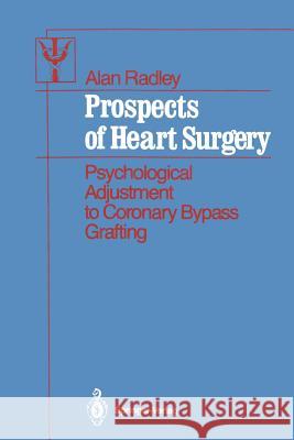 Prospects of Heart Surgery: Psychological Adjustment to Coronary Bypass Grafting Radley, Alan 9781461283843 Springer