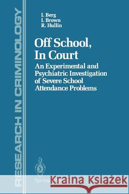 Off School, in Court: An Experimental and Psychiatric Investigation of Severe School Attendance Problems Berg, Ian 9781461283911 Springer