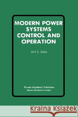 Modern Power Systems Control and Operation Atif S Atif S. Debs 9781461284147 Springer