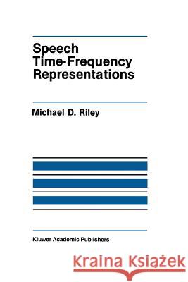 Speech Time-Frequency Representations Michael D Michael D. Riley 9781461284178 Springer