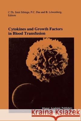 Cytokines and Growth Factors in Blood Transfusion: Proceedings of the Twentyfirst International Symposium on Blood Transfusion, Groningen 1996, Organi Smit Sibinga, C. Th 9781461284352 Springer