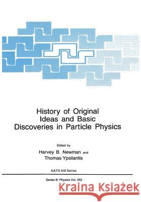 History of Original Ideas and Basic Discoveries in Particle Physics Harvey B. Newman Thomas Ypsilantis 9781461284482