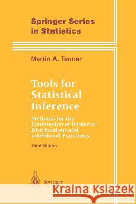 Tools for Statistical Inference: Methods for the Exploration of Posterior Distributions and Likelihood Functions Tanner, Martin A. 9781461284710