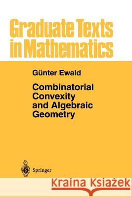 Combinatorial Convexity and Algebraic Geometry G. Nter Ewald 9781461284765 Springer
