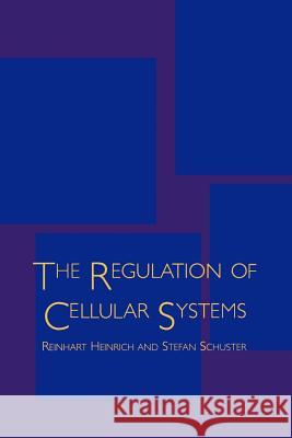 The Regulation of Cellular Systems Reinhart Heinrich Stefan Schuster 9781461284925 Springer