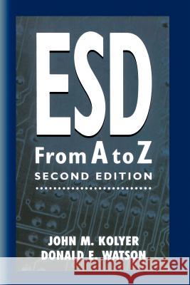 Esd from A to Z: Electrostatic Discharge Control for Electronics John M. Kolyer Donald Watson 9781461284994