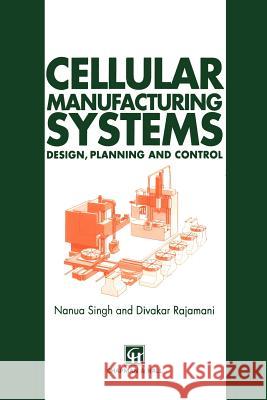 Cellular Manufacturing Systems: Design, Planning and Control Singh, N. 9781461285045 Springer