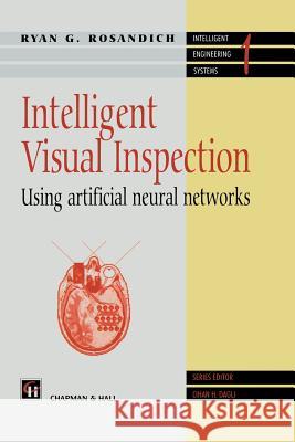 Intelligent Visual Inspection: Using Artificial Neural Networks Rosandich, R. 9781461285106 Springer