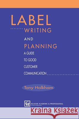 Label Writing and Planning: A Guide to Good Customer Communication Holkham, Tony 9781461285236 Springer