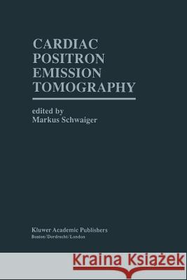 Cardiac Positron Emission Tomography Markus Schwaiger 9781461285243 Springer